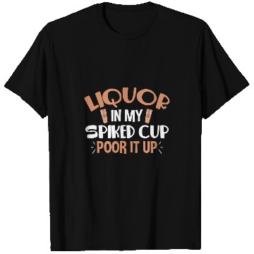 Discover Wines Fun Liquor In My Spiked Cup Pour It Up T-Shirts