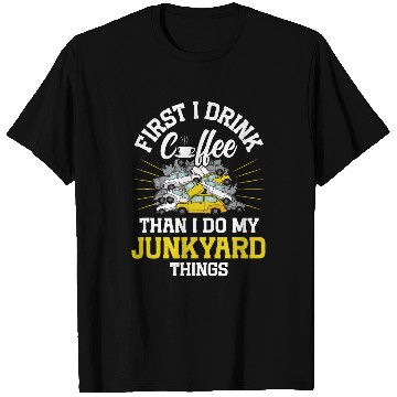 Discover Coffee Fun Scrapyard First I drink coffee than I do my Junkyard Worker T-Shirts