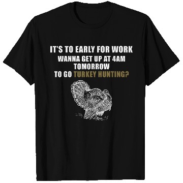 Discover Funny Turkey Hunting Season It To Early for Work 4am Hunt T-Shirts