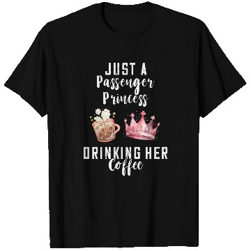 Discover Coffee Fun Just A Passenger Princess Drinking Coffee Passenger Seat T-Shirts