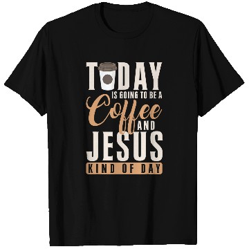 Discover Coffee Fun Christ Today Is Going To Be A Coffee And Jesus Kind Of Day T-Shirts