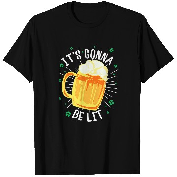 Discover Beer Fun St Patrick s Day Drinking Quote It s Gonna Be Lit Beer T-Shirts