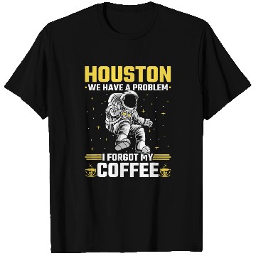 Discover Coffee Fun Houston Outer Space Coffee We Have A Problem Astronau T-Shirts