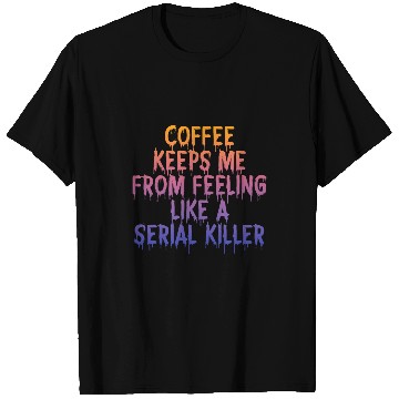 Discover Coffee Fun Keeps Me From Feeling Like A Serial Killer T-Shirts