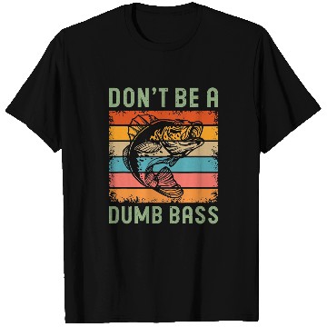 Discover Funny Fishing Dont Be A Dumb Bass Fish Dad T-Shirts