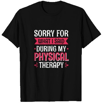 Discover Sorry For What I Said During My Physical Therapy 6 T-Shirts