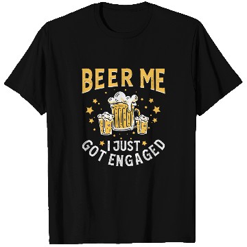 Discover Beer Fun Beer Me I Just Got Engaged Funny Engagement For Couples 2 T-Shirts