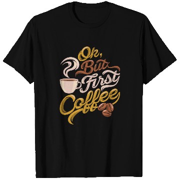 Discover Coffee Fun CF Coffee caffeines addict gift OK but First Coffee T-Shirts