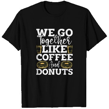 Discover Coffee Fun We Go Together Like Delicious Pastries Coffee Doughnuts T-Shirts