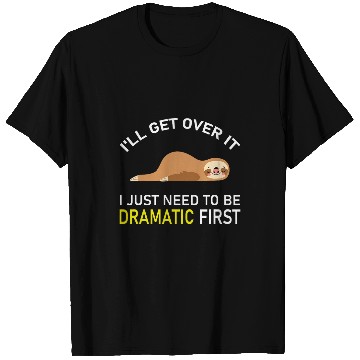 Discover Sloth Pet Ill Get Over It I Just Need To Be Dramatic First Lazy Sloth T-Shirts