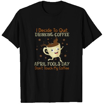 Discover Coffee Fun April Fools Day For Coffee Lovers April Fools Teacher T-Shirts