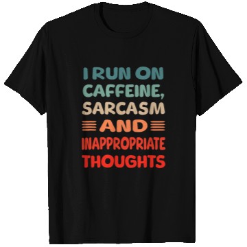 Discover I run on caffeine, sarcasms and inappropriate thoughts T-Shirts