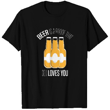 Discover Beer Fun Beer proof that god loves you beer drinking T-Shirts