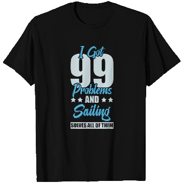 Discover I Got 99 Problems And Sailing Solves All Of Them Funny T-Shirts