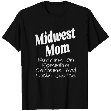 Discover Midwest Mom Running On Feminism caffeines And Social Justice T-Shirts