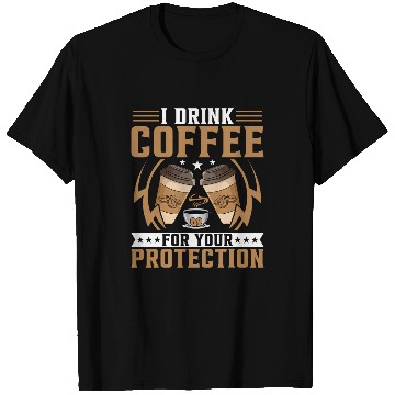 Discover I Drink Coffee for Your Protection Coffee Lover Caffeine T-Shirts