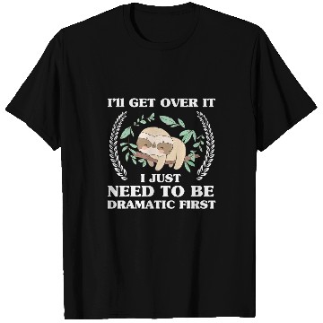 Discover Sloth Pet Quote Sloth I ll get over it just need to be dramatic first T-Shirts