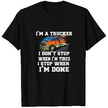 Discover Semi Truck Driver Im A Trucker I Dont Stop When Im Tired T-Shirts