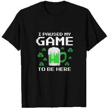 Discover Beer Fun I Paused My Game To Be Here St Patrick s Drinking Beer T-Shirts