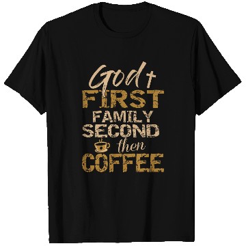 Discover Coffee Fun God First Family Second Then Coffee T-Shirts