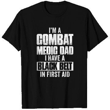 Discover Mens Im a Combat Medic Dad I have a black belt in first aid 1 T-Shirts