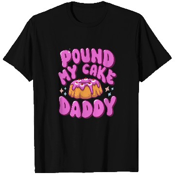 Discover Inappropriate Pound My Cake Daddy Embarrassing Adult Humor T-Shirts