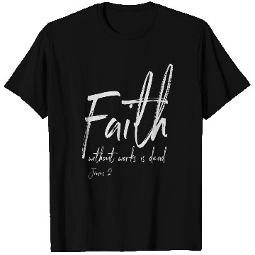 Discover Faith Without Works is Deads Bible Verse Christian Sobriety T-Shirts