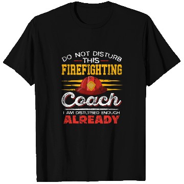 Discover Firefighter Job Do Not Disturb This Firefighting Coachs Present T-Shirts