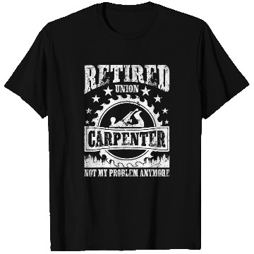 Discover Retired Union Carpenter Union Carpenter Retirement T-Shirts