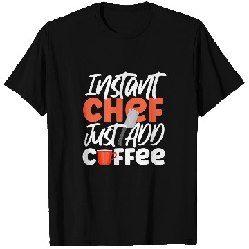 Discover Coffee Fun Cooking Cook Coffee Kitchen Chef Instant Chef Just Add T-Shirts