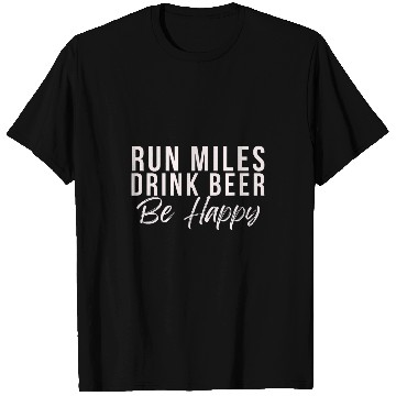 Discover Beer Fun Run miles Drink Beer Be happy cute runner running phrase T-Shirts