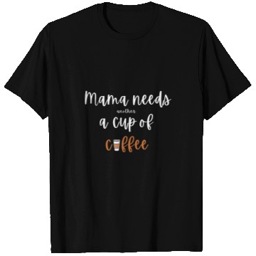 Discover Coffee Fun Mama Needs Another Cup of Coffee Funny Saying Tired Mom T-Shirts