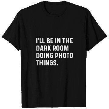 Discover Ill Be In The Dark Room Doing Photography Things Photos T-Shirts