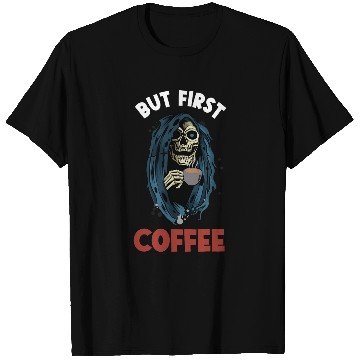 Discover Coffee Fun But First Coffee Grim Reaper T-Shirts