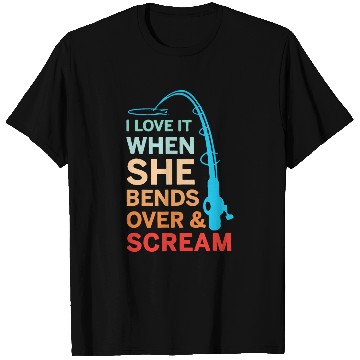 Discover I Love It When She Bends Over Scream Fishing T-Shirts