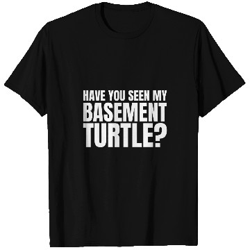 Discover Turtle Pet Have You Seen My Basement Turtle Funny Small Town Practices T-Shirts