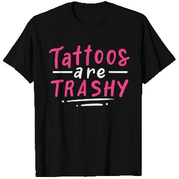 Discover Tattoos Are Trashy T-Shirts