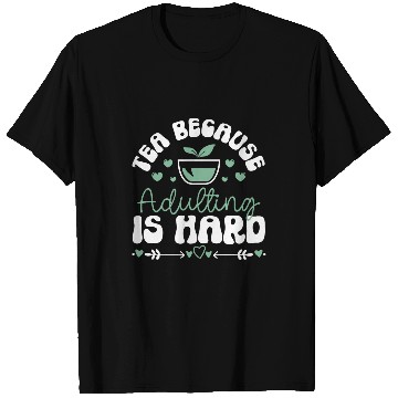 Discover Tea Because Adulting Is Hard Tea Lover T-Shirts