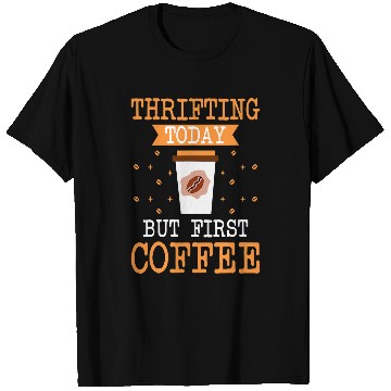Discover Coffee Fun Thrifting Today But First Coffee Thrifter Shopping Lover T-Shirts