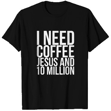 Discover Coffee Fun I Need Coffee Jesus And 10 Million 2 T-Shirts