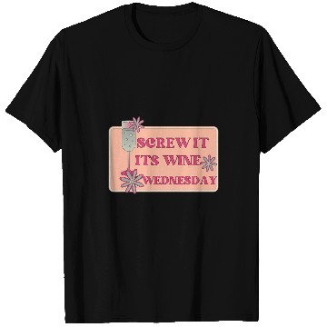 Discover Wines Fun Screw It It s Wines Wednesday Funny Drinking T-Shirts