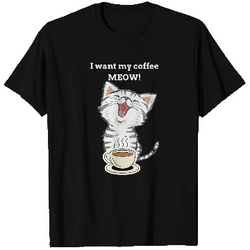 Discover Coffee Fun I Want My Coffee Meow Kitty Cat T-Shirts