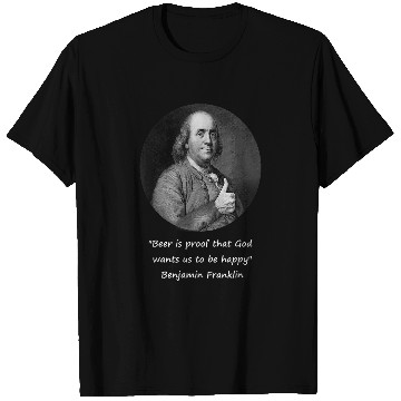 Discover Beer Fun Benjamin Franklin Beer Is Proof Funny Quote T-Shirts