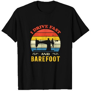 Discover Sewing Machine I Drive Fast And Barefoot Funny Sewing Sewer Hobby Gift T-Shirts