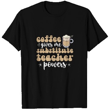 Discover Coffee Fun Gives Me Substitute Teacher Powers Sub Teacher T-Shirts