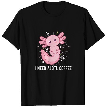 Discover Coffee Fun I Need Alotl Coffee Funny Axolotls Humor Salamander T-Shirts