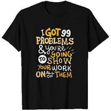 Discover Funny Math Teacher Gift Ive Got 99 Problems T-Shirts