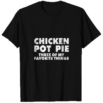 Discover Chicken Lover Funny Pot Pie Chicken Pot Pie My Three Favorite Things T-Shirts
