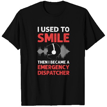 Discover I Used To Smile  Then I Became A Emergency Dispatcher T-Shirts