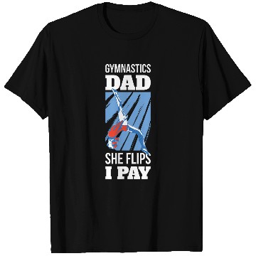 Discover Gymnastics Dad She Flips I Pay T-Shirts